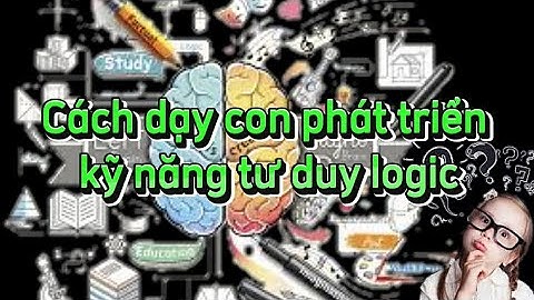 Cách dạy con phát triển kỹ năng tư duy logic