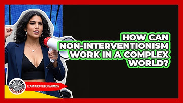 How Can Non-interventionism Work In A Complex World? - Learn About Libertarianism