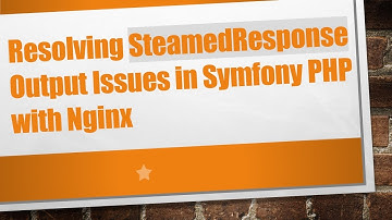Resolving SteamedResponse Output Issues in Symfony PHP with Nginx