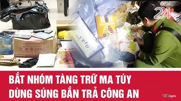 Bắt nhóm tàng trữ ma túy dùng súng bắn trả công an | VTV24