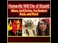 Humanity Will Die of Stupid: Aliens, AntiChrists, the Boebert Boob, and More!