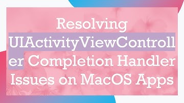Resolving UIActivityViewController Completion Handler Issues on MacOS Apps