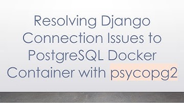 Resolving Django Connection Issues to PostgreSQL Docker Container with psycopg2