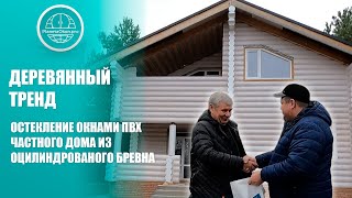 Остекление дома из оцилиндрованного бревна в КП «Излучина» | Технологии и гарантии #бревенчатыйдом