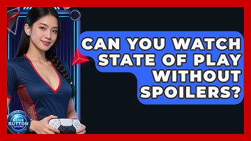 Can You Watch State Of Play Without Spoilers? - Blue Button Gaming