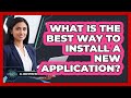 What is the best way to install a new application?