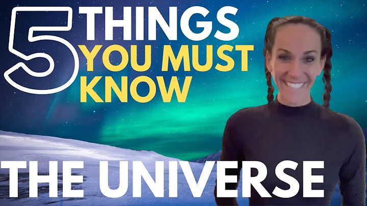 5 THINGS YOU MUST KNOW ABOUT THE UNIVERSE!