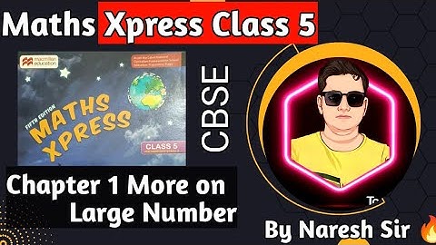 Class 5 Maths More on Large Numbers| Maths Xpress Class 5|Chapter 1 More on Large Number|Naresh Sir