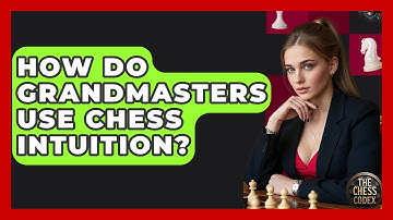 How Do Grandmasters Use Chess Intuition? - The Chess Codex