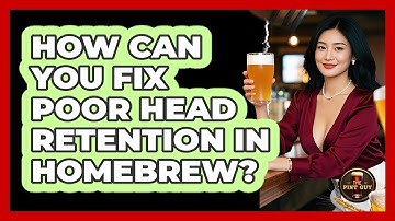 How Can You Fix Poor Head Retention In Homebrew? - The Pint Guy