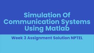 Full Simulation Of Communication Systems Using Matlab Week 3 Assignment Solution NPTEL Update