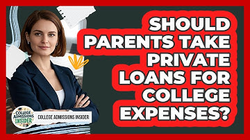 Should Parents Take Private Loans For College Expenses? - College Admissions Insider