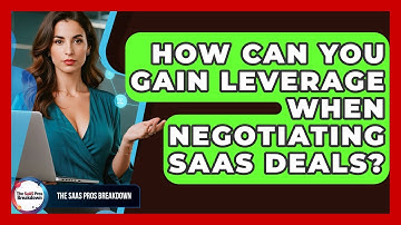 How Can You Gain Leverage When Negotiating SaaS Deals? - The SaaS Pros Breakdown