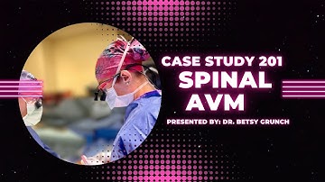 Case study 201 | Spinal AVM | explained by Dr. Betsy Grunch