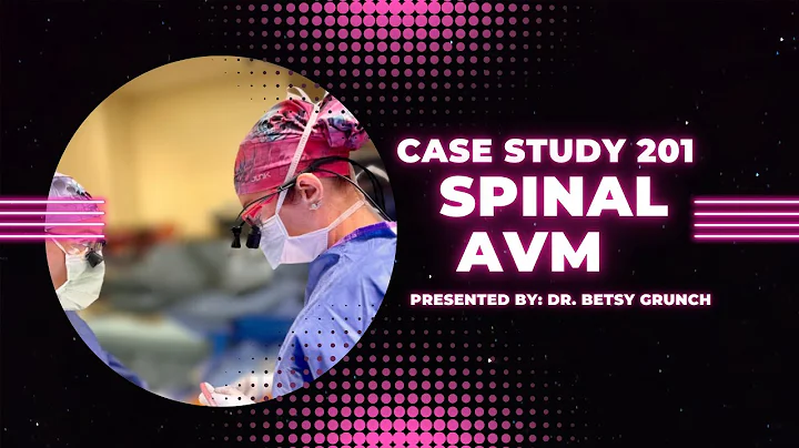 Case study 201 | Spinal AVM | explained by Dr. Betsy Grunch
