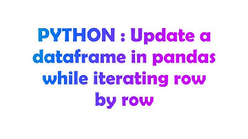 PYTHON : Update a dataframe in pandas while iterating row by row