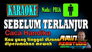 SEBELUM TERLANJUR Caca Handika KARAOKE Nada PRIA