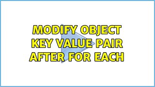 modify object key value pair after for each