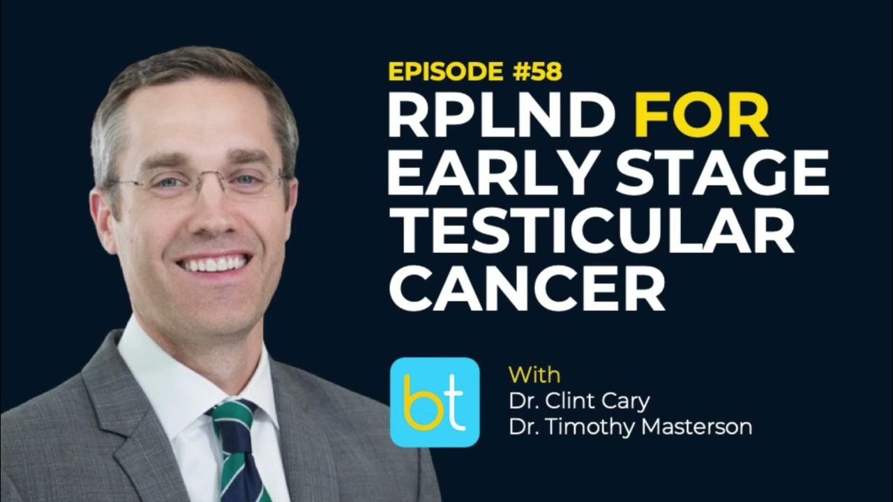 RPLND for Early Stage Testicular Cancer w/ Dr. Clint Cary & Dr. Timothy