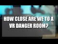 How Close Are We to a VR Danger Room?