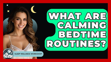 What Are Calming Bedtime Routines? - Sleep Wellness Workshop