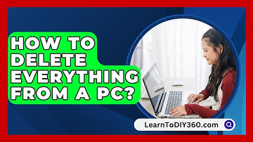 How To Delete Everything From A Pc? - LearnToDIY360.com