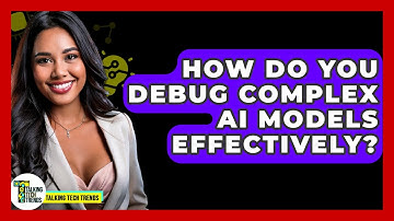How Do You Debug Complex AI Models Effectively? - Talking Tech Trends