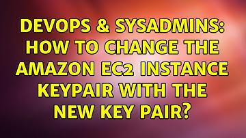 DevOps & SysAdmins: How to change the amazon Ec2 instance keypair with the new key pair?