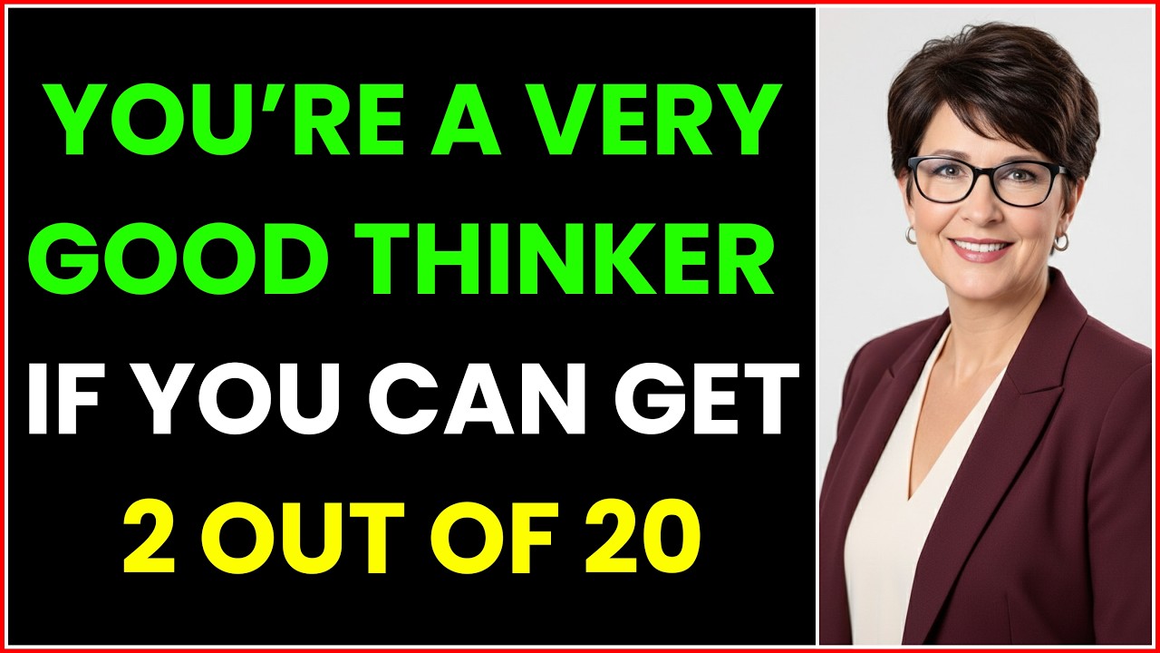 YOU’RE A VERY GOOD THINKER IF YOU CAN GET 2 OUT OF 20 IN THIS BRAIN QUIZ!