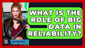 What Is The Role Of Big Data In Reliability? - How Things Break