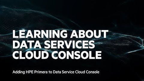 Learning about Data Services Cloud Console – Adding HPE Primera to Data Services Cloud Console