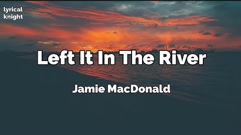 Thumbnail of Left It In The River(lyrics) - Jamie MacDonald