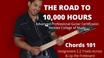 Chords 101 Assignment 2.2: Triads Up & Across the Fretboard