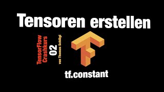 02 TensorFlow Crashkurs: Tensoren mit tf.constant erstellen