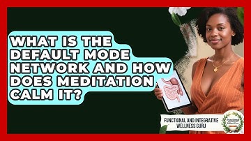 What Is The Default Mode Network And How Does Meditation Calm It?