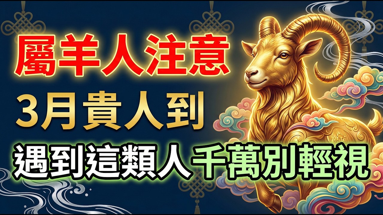 屬羊人注意！陽曆3月一到，你的貴人到！遇到「這類人」千萬別輕視，他會改變你命運！#屬羊2026運勢 #2026生肖羊運勢 #貴人運 #生肖羊 #命理 #轉運 #開運 #財運 #算命 #屬羊 #改運