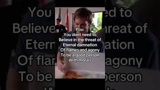 If you need the threat of damnation to be a good human, you just aren’t #atheist #christian #debate