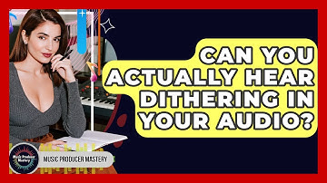 Can You Actually Hear Dithering In Your Audio? - Music Producer Mastery