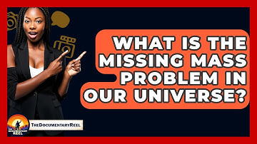 What Is The Missing Mass Problem In Our Universe? - The Documentary Reel