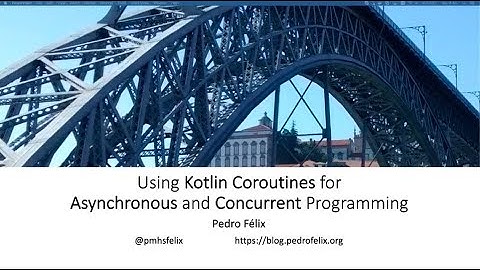 Using Kotlin Coroutines for Asynchronous and Concurrent Programming - Pedro Felix