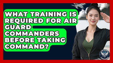 What Training Is Required for Air Guard Commanders Before Taking Command? - Air Guard Commanders