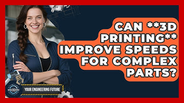 Can **3D Printing** Improve Speeds For Complex Parts? - Your Engineering Future