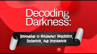 Decoding Darkness: Responding to Malignant Narcissists, Sociopaths, and Psychopaths Webinar: Promo 1