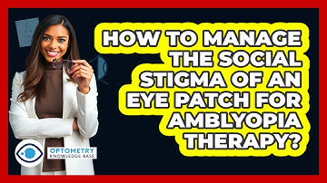 How To Manage The Social Stigma Of An Eye Patch For Amblyopia Therapy? - Optometry Knowledge Base