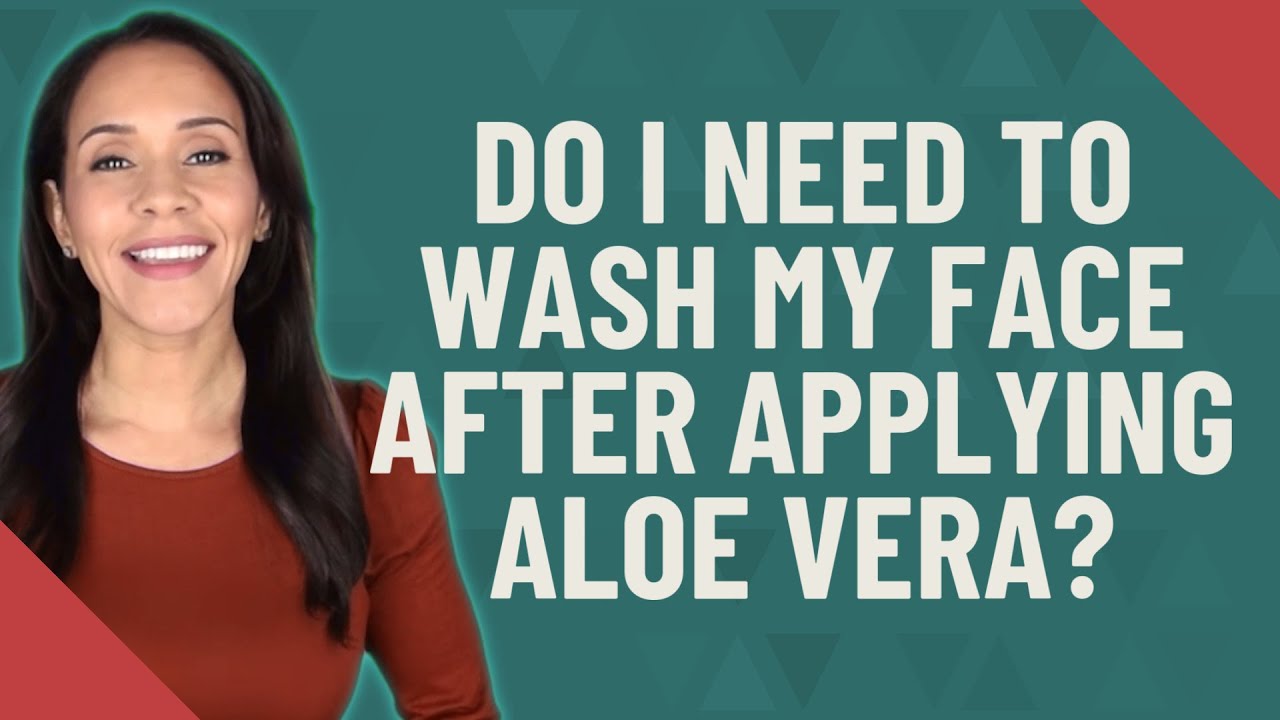Do I need to wash my face after applying aloe vera? YouTube