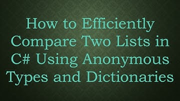 How to Efficiently Compare Two Lists in C# Using Anonymous Types and Dictionaries