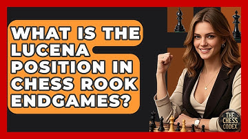 What Is The Lucena Position In Chess Rook Endgames? - The Chess Codex