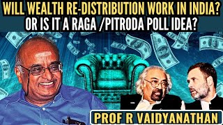 Will Wealth Re-distribution work In India? Or is it a Rahul Gandhi /Pitroda poll idea? • Prof RV