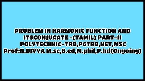 PROBLEM IN HARMONIC FUNCTION AND ITS CONJUGATE -(TAMIL) PART-II POLYTECHNIC-TRB,PGTRB,NET,MSC