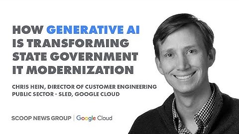 Chris Hein, Google Cloud | How generative AI is transforming state government IT modernization